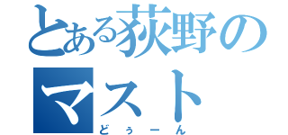 とある荻野のマスト（どぅーん）