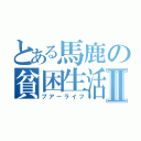 とある馬鹿の貧困生活Ⅱ（プアーライフ）