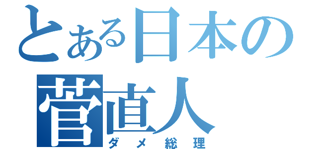 とある日本の菅直人（ダメ総理）