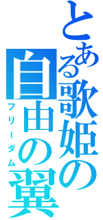 とある歌姫の自由の翼（フリーダム）