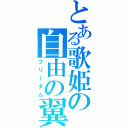 とある歌姫の自由の翼（フリーダム）