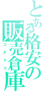 とある格安の販売倉庫（コ　ス　ト　コ）