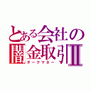 とある会社の闇金取引Ⅱ（ダークマネー）