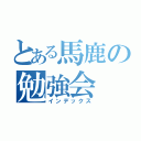 とある馬鹿の勉強会（インデックス）