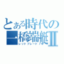 とある時代の一橋端艇部Ⅱ（レッドブレード）