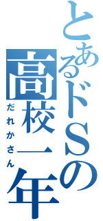 とあるドＳの高校一年（だれかさん）