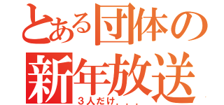 とある団体の新年放送（３人だけ．．．）