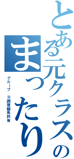 とある元クラスのまったり（グループ ※調理師免許有）