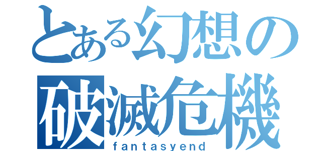 とある幻想の破滅危機（ｆａｎｔａｓｙｅｎｄ）