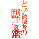 とある破壊者の戦士図鑑（コンプリート）