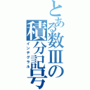 とある数Ⅲの積分記号（インテグラル）