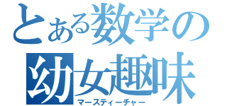 とある数学の幼女趣味（マースティーチャー）