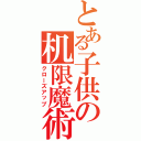 とある子供の机限魔術（クローズアップ）