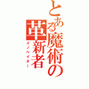 とある魔術の革新者（イノベイター）