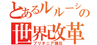 とあるルルーシュの世界改革（ブリタニア弾圧）