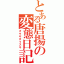 とある唐揚の変態日記（オウギダイスキ）