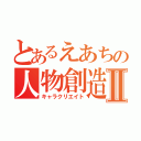 とあるえあちの人物創造Ⅱ（キャラクリエイト）