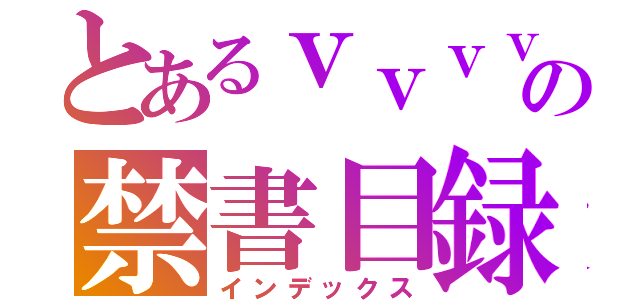 とあるｖｖｖｖｖｖｖｖｖｖｖｖｖｖの禁書目録（インデックス）