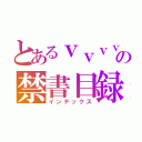 とあるｖｖｖｖｖｖｖｖｖｖｖｖｖｖの禁書目録（インデックス）