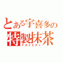 とある宇喜多の特製抹茶（ナオイエチャ）