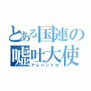 とある国連の嘘吐大使（アレハンドロ）