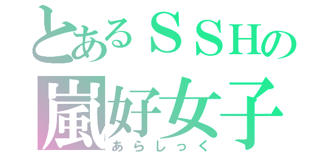 とあるＳＳＨの嵐好女子（あらしっく）