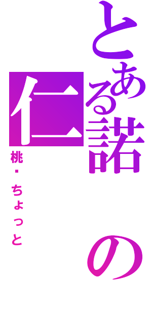 とある諾の仁（桃—ちょっと）