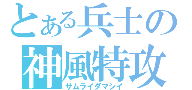 とある兵士の神風特攻（サムライダマシイ）