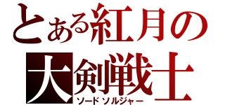 とある紅月の大剣戦士（ソードソルジャー）