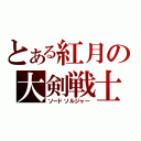 とある紅月の大剣戦士（ソードソルジャー）