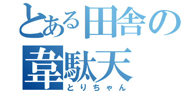 とある田舎の韋駄天（とりちゃん）