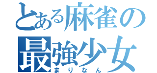 とある麻雀の最強少女（まりなん）