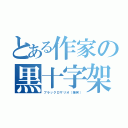 とある作家の黒十字架（ブラックロザリオ（爆笑））