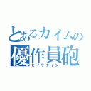 とあるカイムの優作員砲（セイサクイン）