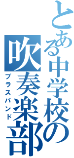 とある中学校の吹奏楽部（ブラスバンド）