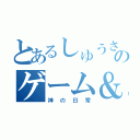 とあるしゅうさんのゲーム＆生活記録（神の日常）