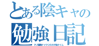 とある陰キャの勉強日記（クソ雑魚ナメクジのガチ勉タイム）