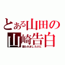 とある山田の山崎告白（振られましたけど）