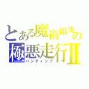 とある魔術餓鬼の極悪走行Ⅱ（ハンティング）