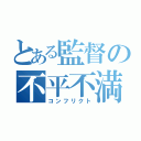 とある監督の不平不満（コンフリクト）