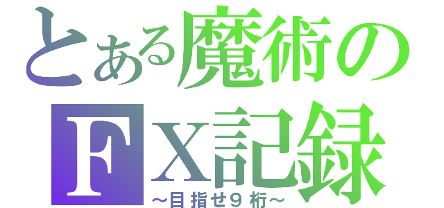 とある魔術のＦＸ記録（～目指せ９桁～）