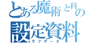 とある魔術と科学の設定資料（ラフデータ）