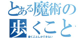 とある魔術の歩くことしかできない（歩くことしかできない）