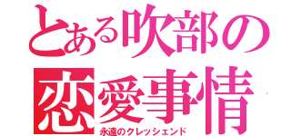 とある吹部の恋愛事情（永遠のクレッシェンド）