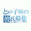 とある子豚の彼氏募集（あした天気になーれ）