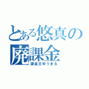 とある悠真の廃課金（課金王ゆうまる）