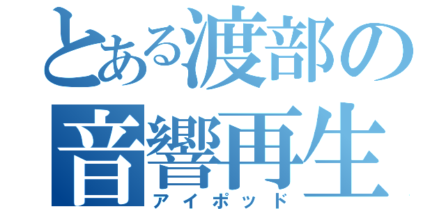 とある渡部の音響再生装置（アイポッド）