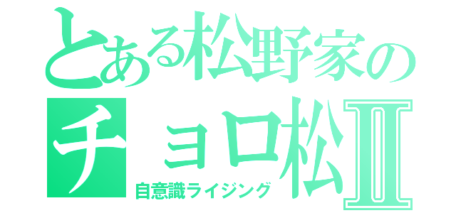 とある松野家のチョロ松事変Ⅱ（自意識ライジング）