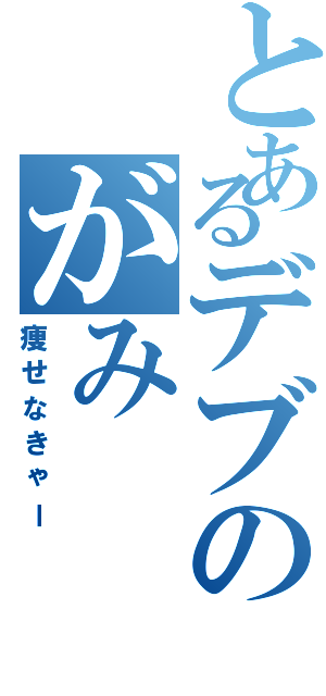 とあるデブのがみⅡ（痩せなきゃー）