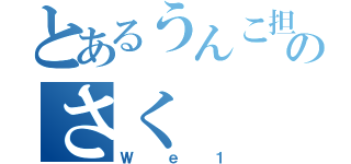 とあるうんこ担当のさく（Ｗｅ１）